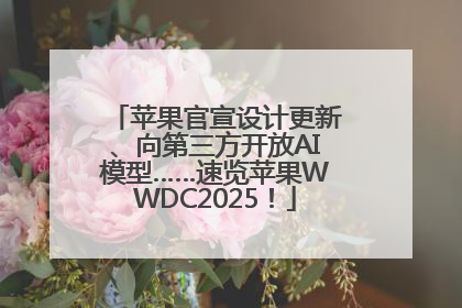 苹果官宣设计更新、向第三方开放AI模型……速览苹果WWDC2025！