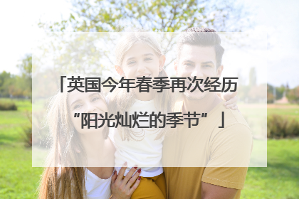 英国今年春季再次经历“阳光灿烂的季节”