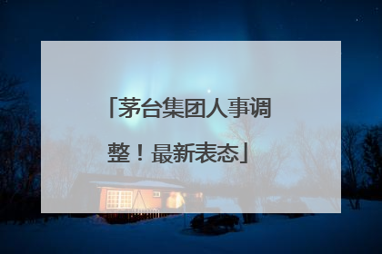 茅台集团人事调整！最新表态