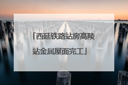 西延铁路站房高陵站金属屋面完工