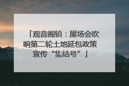 观音阁镇：屋场会吹响第二轮土地延包政策宣传“集结号”
