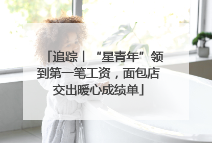 追踪丨“星青年”领到第一笔工资，面包店交出暖心成绩单