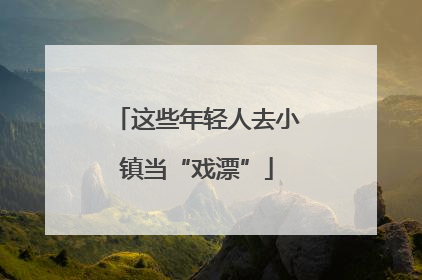 这些年轻人去小镇当“戏漂”
