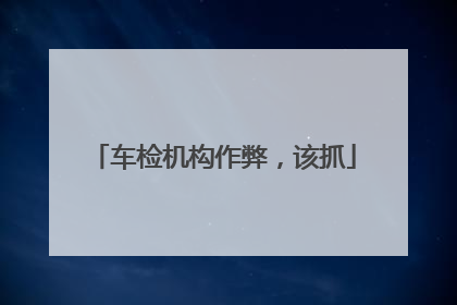 车检机构作弊，该抓