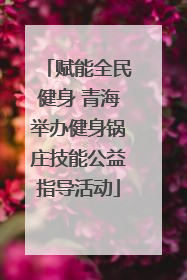 赋能全民健身 青海举办健身锅庄技能公益指导活动