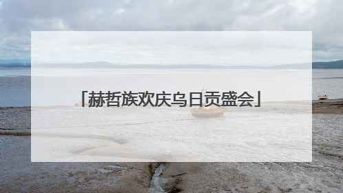 赫哲族欢庆乌日贡盛会