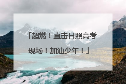 超燃！直击日照高考现场！加油少年！