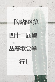 郫都区第四十二届望丛赛歌会举行
