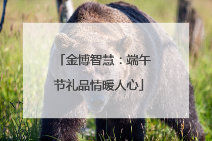 金博智慧：端午节礼品情暖人心