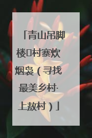 青山吊脚楼 村寨炊烟袅（寻找最美乡村·上敖村）