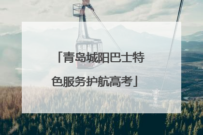 青岛城阳巴士特色服务护航高考
