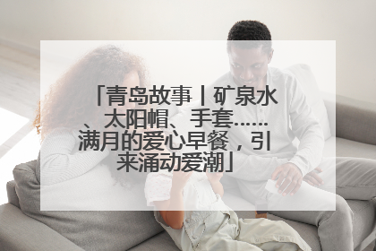 青岛故事丨矿泉水、太阳帽、手套……满月的爱心早餐，引来涌动爱潮