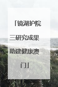 镜湖护院三研究成果助建健康澳门