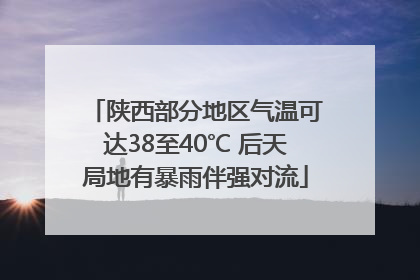 陕西部分地区气温可达38至40℃ 后天局地有暴雨伴强对流