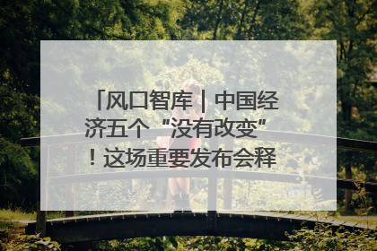 风口智库｜中国经济五个“没有改变”！这场重要发布会释放三点信号