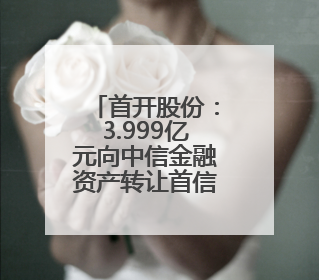首开股份：3.999亿元向中信金融资产转让首信丰泰合伙企业份额
