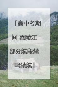 高中考期间 嘉陵江部分航段禁鸣禁航