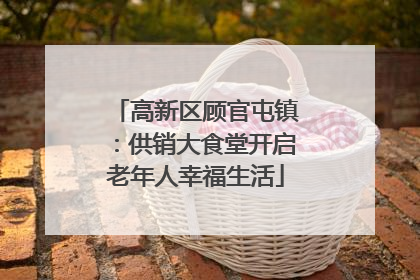 高新区顾官屯镇：供销大食堂开启老年人幸福生活