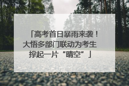 高考首日暴雨来袭！大悟多部门联动为考生撑起一片“晴空”