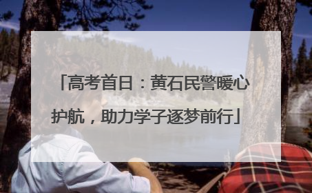 高考首日：黄石民警暖心护航，助力学子逐梦前行