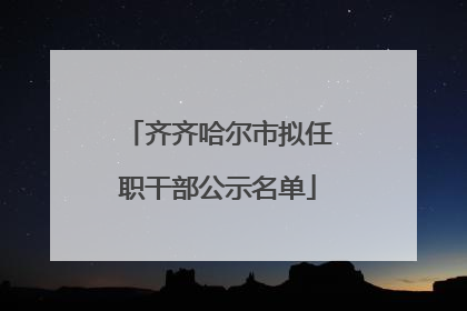 齐齐哈尔市拟任职干部公示名单