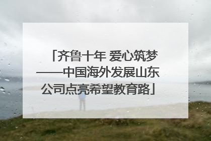 齐鲁十年 爱心筑梦——中国海外发展山东公司点亮希望教育路