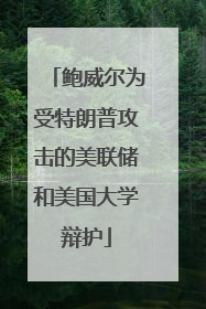 鲍威尔为受特朗普攻击的美联储和美国大学辩护
