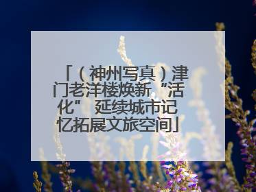 （神州写真）津门老洋楼焕新“活化” 延续城市记忆拓展文旅空间