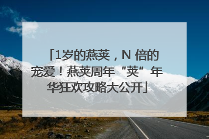 1岁的燕荚，N 倍的宠爱！燕荚周年“荚”年华狂欢攻略大公开