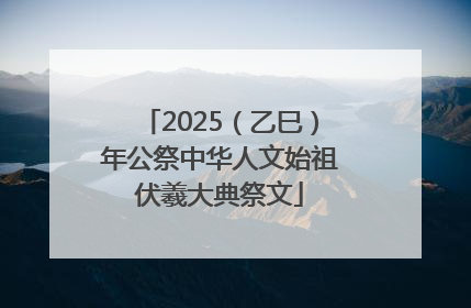 2025（乙巳）年公祭中华人文始祖伏羲大典祭文