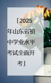 2025年山东省初中学业水平考试全面开考