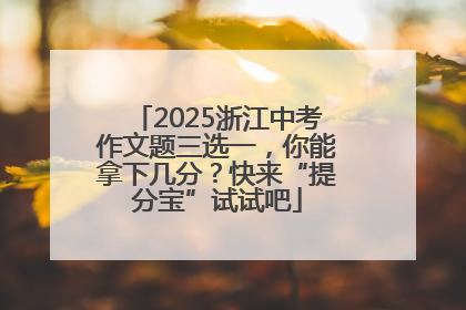 2025浙江中考作文题三选一，你能拿下几分？快来“提分宝”试试吧