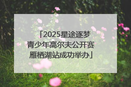2025星途逐梦青少年高尔夫公开赛雁栖湖站成功举办