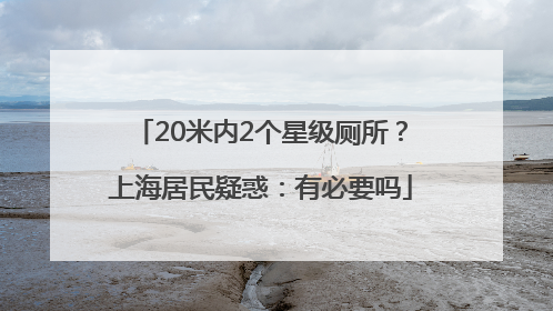 20米内2个星级厕所？上海居民疑惑：有必要吗