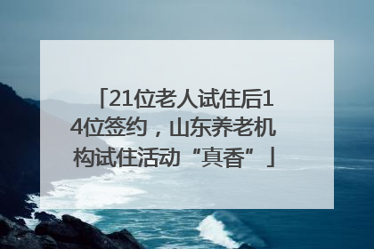 21位老人试住后14位签约，山东养老机构试住活动“真香”