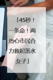 45秒！一条命！两热心市民合力救起落水女子