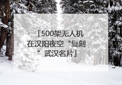 500架无人机在汉阳夜空“复刻”武汉名片