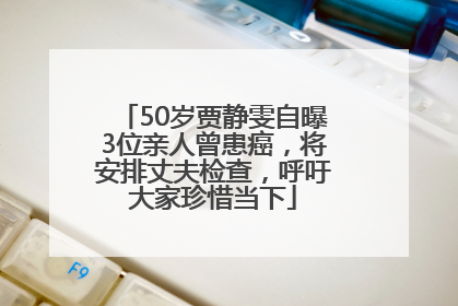 50岁贾静雯自曝3位亲人曾患癌，将安排丈夫检查，呼吁大家珍惜当下