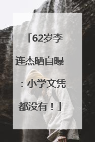 62岁李连杰晒自曝：小学文凭都没有！