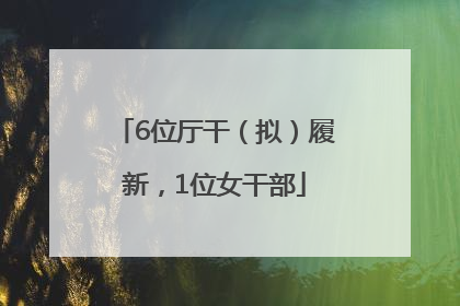 6位厅干（拟）履新，1位女干部