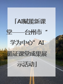 AI赋能新课堂——台州市“学为中心”AI循证课堂成果展示活动