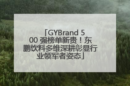 GYBrand 500 强榜单新贵！东鹏饮料多维深耕彰显行业领军者姿态